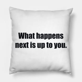 What happens next is up to you Pillow