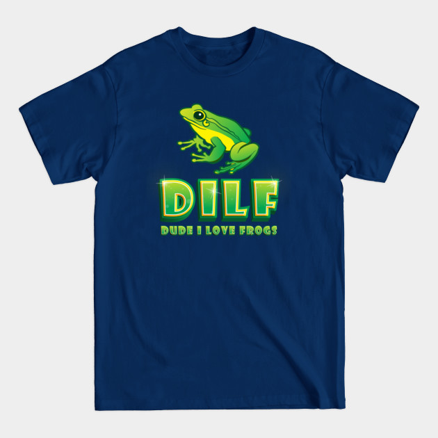 Discover DILF Dude I Love Frogs - Milf - T-Shirt