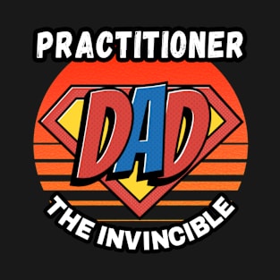 PRACTITIONER  DAD THE INVINCIBLE VINTAGE CLASSIC RETRO AND SUPERHERO DESIGN PERFECT FOR DADDY PRACTITIONERS T-Shirt