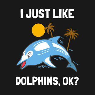 I Just Like Dolphins Funny Dolphin T-Shirt