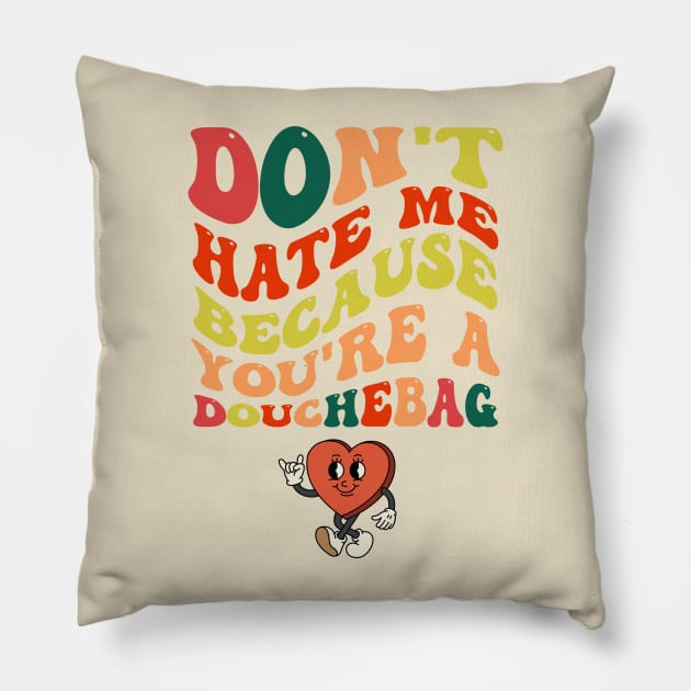 Don't hate me because you're a Douchebag Pillow by Yelda