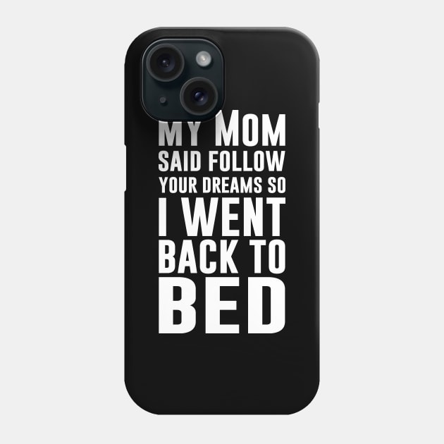 My Mom Said Follow Your Dreams So I Went Back To Bed Phone Case by amalya