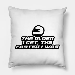 The older I get, the faster I was - Inspirational Quote for Bikers Motorcycles lovers Pillow