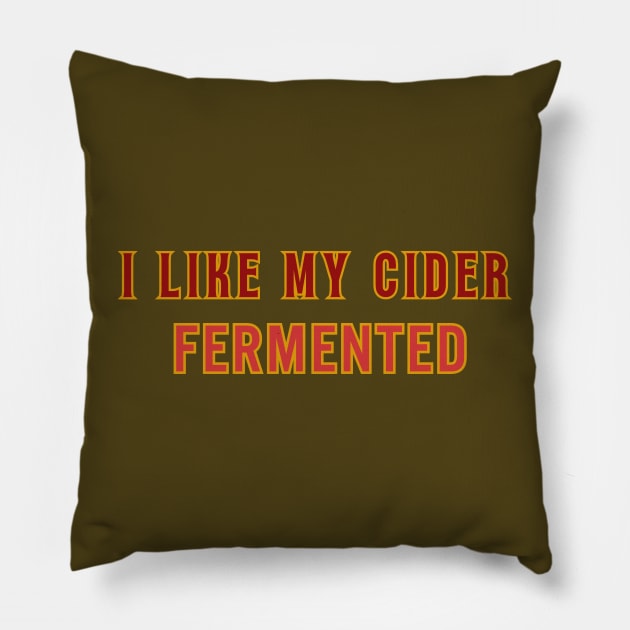 I Like My Cider FERMENTED. Classic Cider Style. Pillow by SwagOMart