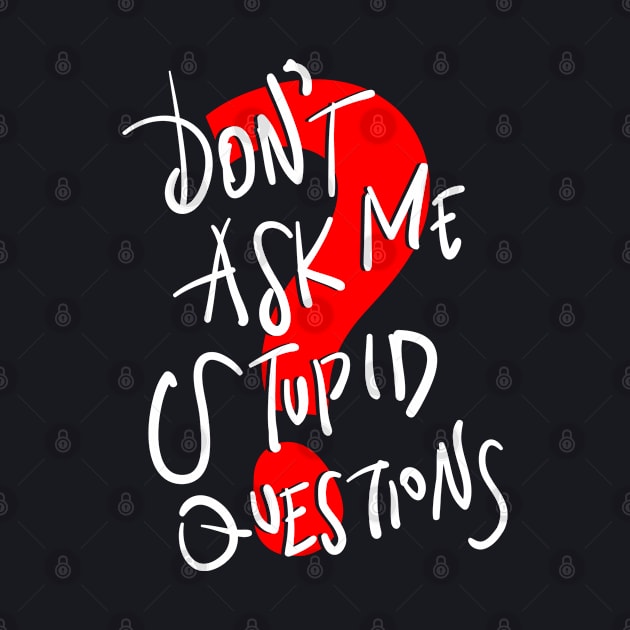 Don't Ask Me Stupid Questions by DARSHIRTS