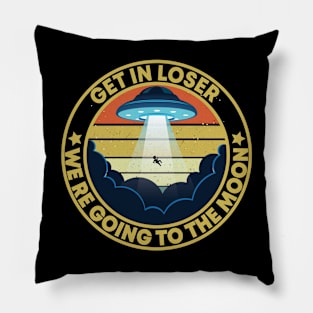 get in loser we're going to the moon Alien ufo retro Pillow