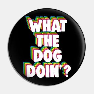 What The Dog Doin' Meme Pin