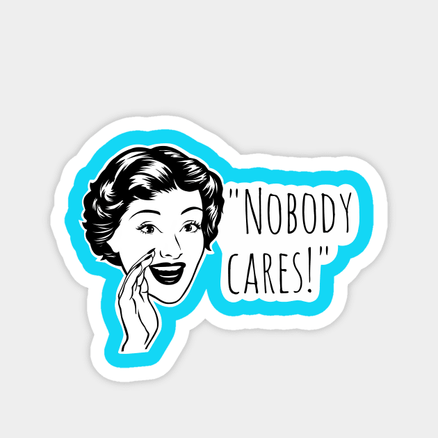 Nobody cares, funny quotes Magnet by TimAddisonArt