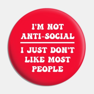 I'M NOT ANTI-SOCIAL I JUST DON'T LIKE MOST PEOPLE Pin