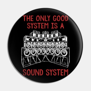 Only A Soundsystem Is A Good System Pin