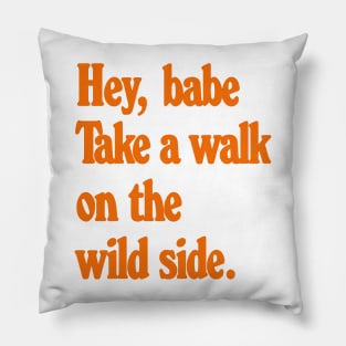 Hey Babe - Talk a walk on the wild side Pillow