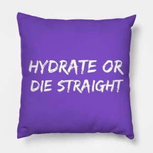 Hydrate or die straight Pillow