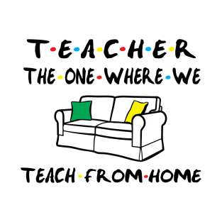 Teacher the one where we teach from home T-Shirt