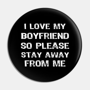 I Love My Boyfriend So Please Stay Away Funny Pin