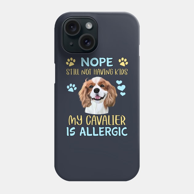 Nope. Still Not Having Kids my Cavalier is Allergic, Blenheim Phone Case by Cavalier Gifts