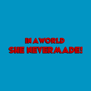 In a world SHE NEVER MADE! T-Shirt