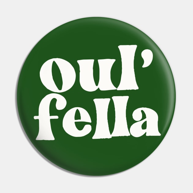 Oul' Fella - Irish Sayings Gift Pin by feck!