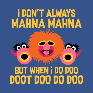 I Don't Always Mahna Mahna T-Shirt