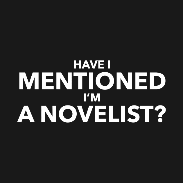 Have I mentioned I’m a NOVELIST? by Author On The Road