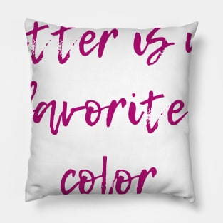 Glitter is My Favorite Color Pillow