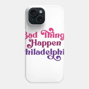 Bad Things Happen in Philadelphia Phone Case