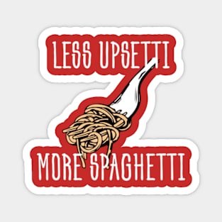 Less Upsetti More Spaghetti - Funny Food Magnet