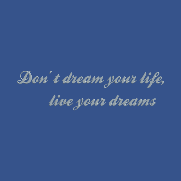 Don't Dream Your Life, Live Your Dreams by Hariolf´s Mega Store