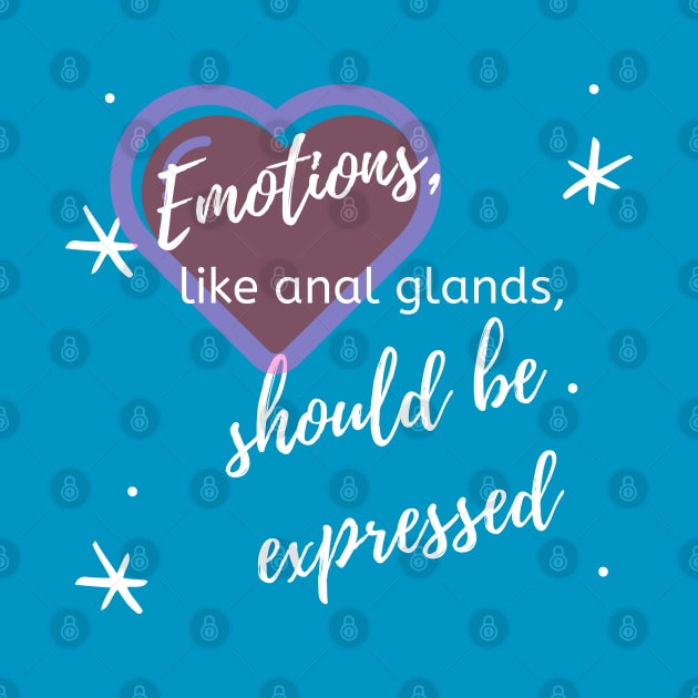 Emotions, Like Anal Glands, Should Be Expreseed by OldTony