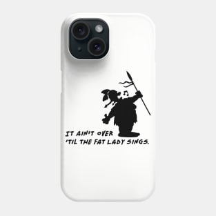 It ain't over 'til the fat Lady sings Phone Case