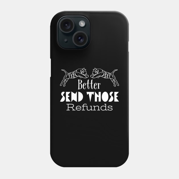 Better Send Those Refunds, Send Those Refunds, My Money Phone Case by kknows