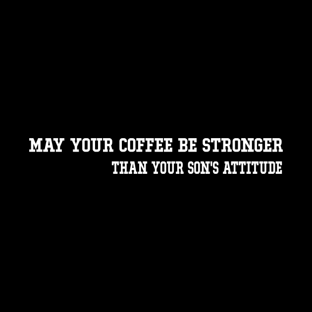 May Your Coffee Be Stronger Than Your Son's Attitude Funny Graphic Tees Summer by soukai