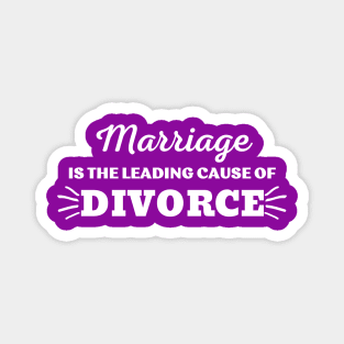 MARRIAGE IS THE LEADING CAUSE OF DIVORCE Magnet
