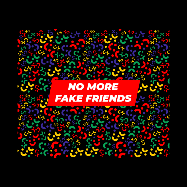 No More Fake Friends by GraphicDesigner