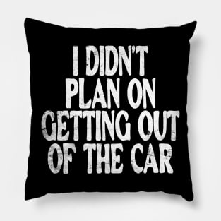 I Didn't Plan on Getting out of the Car Shirt / Hoodie Sarcastic Hoodie Funny Hooded Sweatshirt Funny Aesthetic Winter Hoodies Adult Humor Funny Gift Sarcasm Pillow