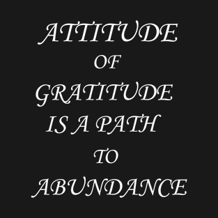 Attitude of gratitude is a path to abundance T-Shirt