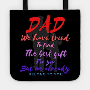 Dad we have tride to find the best gift for you but we already belong to you, father day, best dad Tote