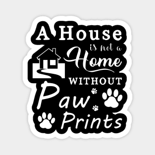 A House Is Not a Home Without Paw Prints Magnet