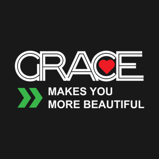 Grace make you more beautiful T-Shirt