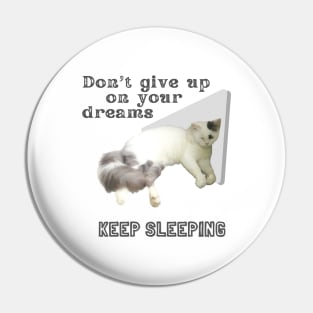 Don't give up on your dreams. Keep sleeping Pin