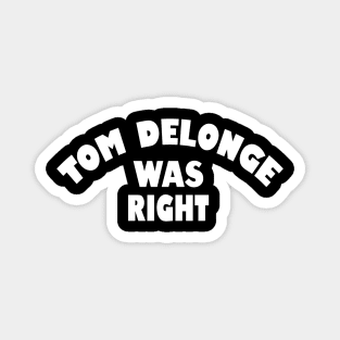 Tom Delonge was right (white on black) Magnet