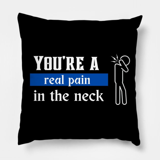 You're a real pain in the neck Pillow by Syntax Wear
