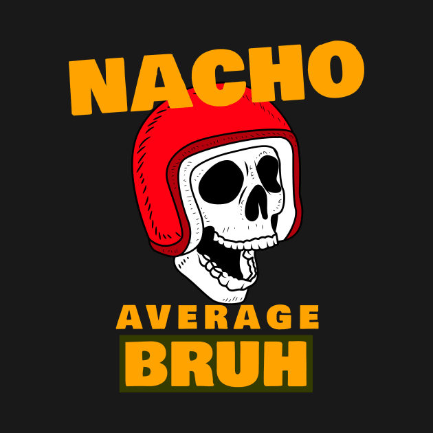 Nacho average Bruh 7.0 by 2 souls