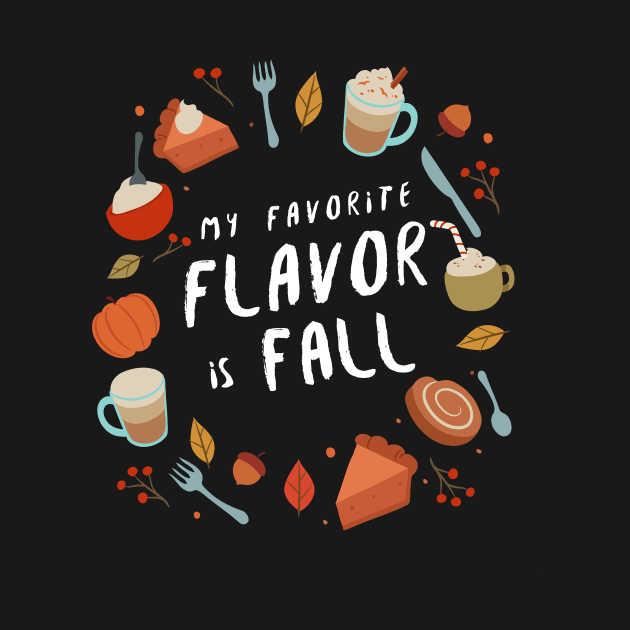 My Favorite Flavor Is Fall - Autumn Design to Show Off Your Favorite Season by Be Yourself Tees