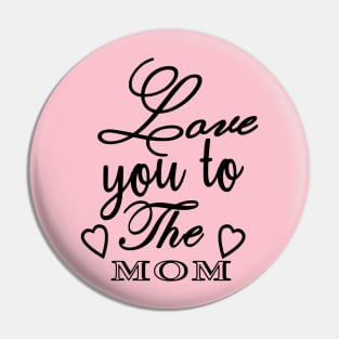 Love You To The Mom Pin