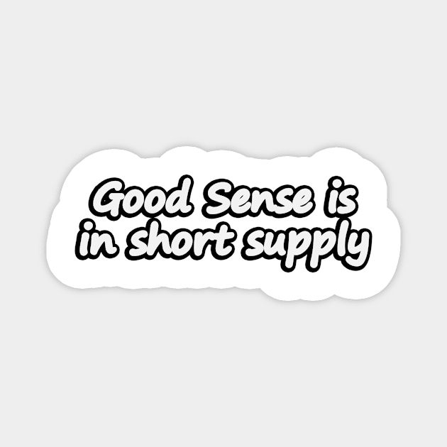 Good Sense is in short supply - Reality check Magnet by It'sMyTime