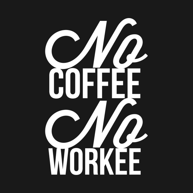 No Coffee No Workee by tshirtexpress