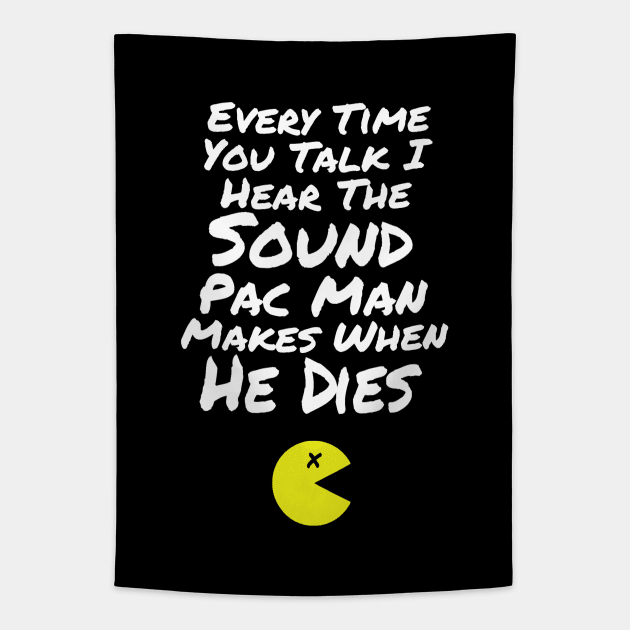 B99 Quote - Every Time You Talk I Hear the Sound Pac Man Makes When He Dies Tapestry by ballhard