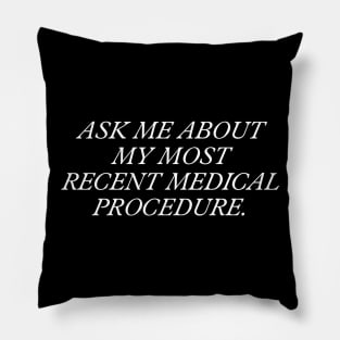 Ask Me About My Most Recent Medical Procedure Pillow