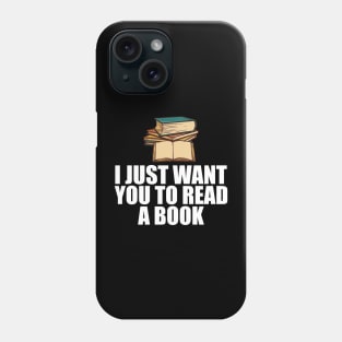 Book Reader - I just want to read a book w Phone Case