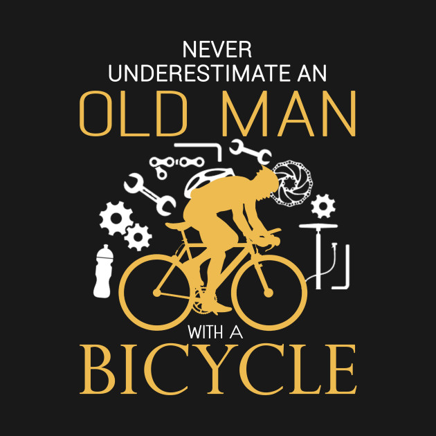 Never Underestimate An Old Man With A Bicycle Bicycle Post